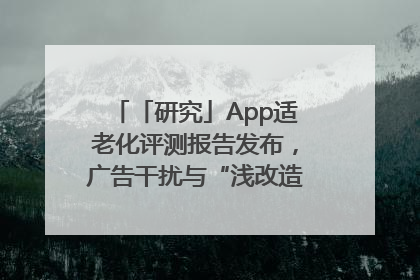 「研究」App适老化评测报告发布，广告干扰与“浅改造”问题仍明显