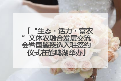 “生态・活力・富农”文体农融合发展交流会暨国鉴臻选入驻签约仪式在鹤鸣湖举办