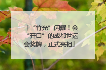 “竹光”闪耀！会“开口”的成都世运会奖牌，正式亮相