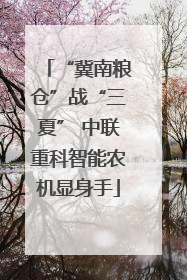 “冀南粮仓”战“三夏” 中联重科智能农机显身手