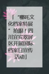 “哪吒文化档案特展”抢眼！四川宜宾翠屏区开展国际档案日宣传活动
