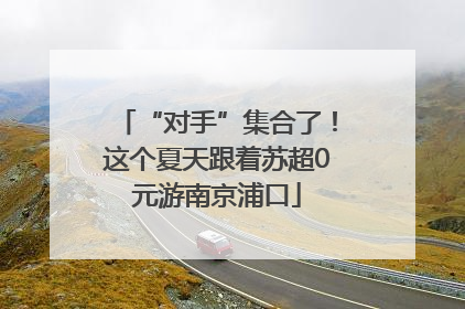 “对手”集合了！这个夏天跟着苏超0元游南京浦口