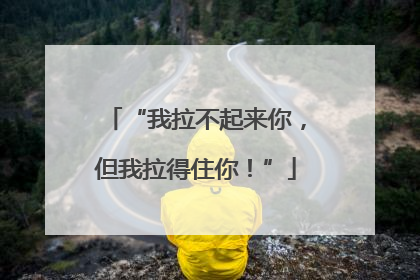 “我拉不起来你，但我拉得住你！”