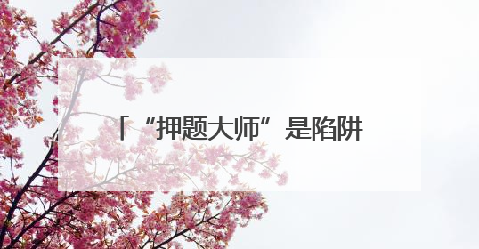 “押题大师”是陷阱！——选择AI学习产品时应避免被误导