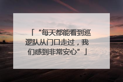 “每天都能看到巡逻队从门口走过，我们感到非常安心”