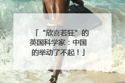 “欣喜若狂”的英国科学家：中国的举动了不起！