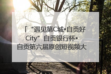 “遇见第C城•自贡好City”自贡银行杯•自贡第六届原创短视频大赛获奖名单出炉｜美好生活有“盐”味