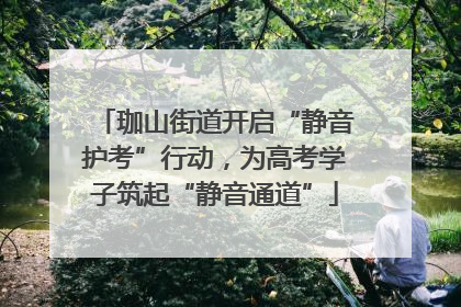 珈山街道开启“静音护考”行动，为高考学子筑起“静音通道”