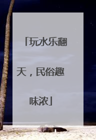 玩水乐翻天，民俗趣味浓