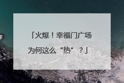 火爆！幸福门广场为何这么“热”？