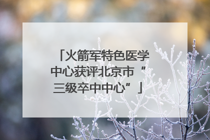 火箭军特色医学中心获评北京市“三级卒中中心”