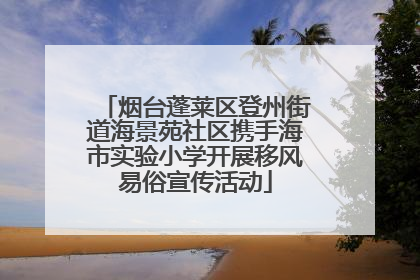 烟台蓬莱区登州街道海景苑社区携手海市实验小学开展移风易俗宣传活动