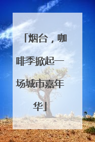 烟台，咖啡季掀起一场城市嘉年华