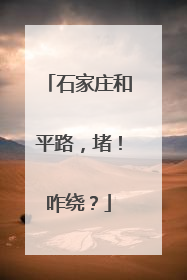 石家庄和平路，堵！咋绕？