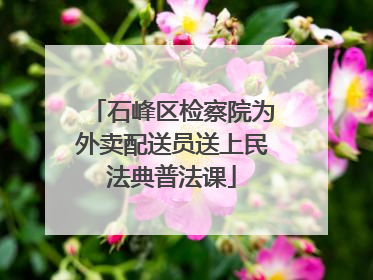 石峰区检察院为外卖配送员送上民法典普法课