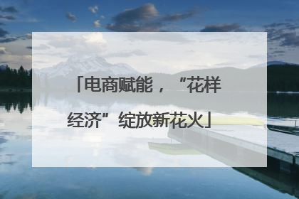 电商赋能，“花样经济”绽放新花火