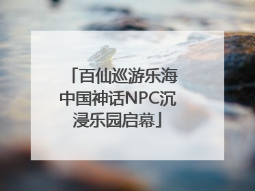 百仙巡游乐海 中国神话NPC沉浸乐园启幕