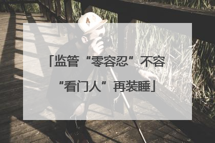 监管“零容忍”不容“看门人”再装睡