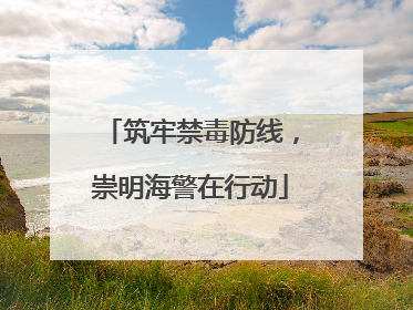 筑牢禁毒防线，崇明海警在行动