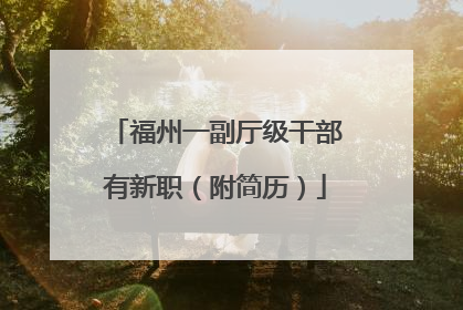 福州一副厅级干部有新职（附简历）
