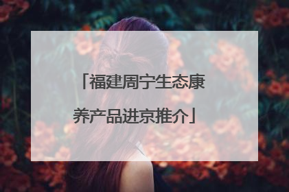 福建周宁生态康养产品进京推介