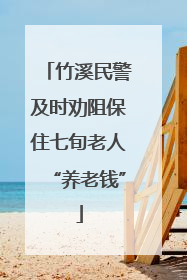 竹溪民警及时劝阻保住七旬老人“养老钱”