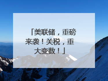 美联储，重磅来袭！关税，重大变数！