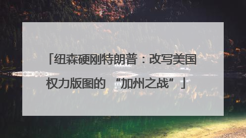 纽森硬刚特朗普：改写美国权力版图的 “加州之战”