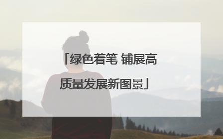 绿色着笔 铺展高质量发展新图景