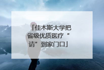 佳木斯大学把省级优质医疗“请”到家门口