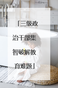 三级政治干部集智破解教育难题