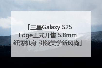 三星Galaxy S25 Edge正式开售 5.8mm纤薄机身 引领美学新风尚