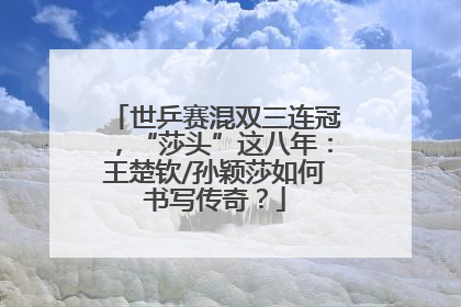 世乒赛混双三连冠，“莎头”这八年：王楚钦/孙颖莎如何书写传奇？