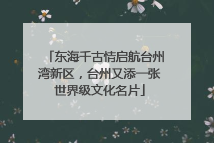 东海千古情启航台州湾新区，台州又添一张世界级文化名片