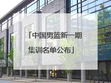 中国男篮新一期集训名单公布