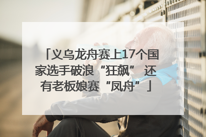 义乌龙舟赛上17个国家选手破浪“狂飙” 还有老板娘赛“凤舟”