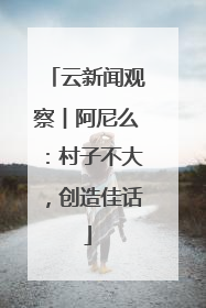 云新闻观察︱阿尼么：村子不大，创造佳话