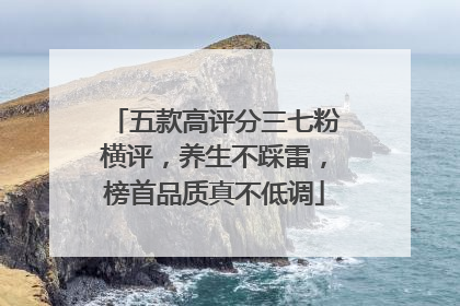 五款高评分三七粉横评，养生不踩雷，榜首品质真不低调