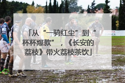从“一骑红尘”到“杯杯爆款”，《长安的荔枝》带火荔枝茶饮