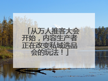 从万人推客大会开始，内容生产者正在改变私域选品会的玩法！