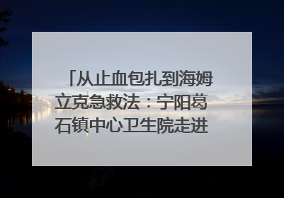 从止血包扎到海姆立克急救法：宁阳葛石镇中心卫生院走进这所中学，让师生get全套救命技能
