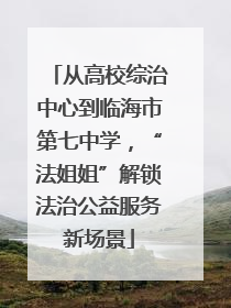 从高校综治中心到临海市第七中学，“法姐姐”解锁法治公益服务新场景