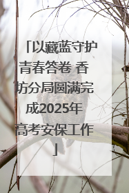 以藏蓝守护青春答卷 香坊分局圆满完成2025年高考安保工作