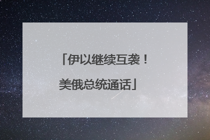 伊以继续互袭！美俄总统通话