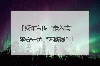 反诈宣传“嵌入式” 平安守护“不断线”