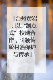 台州黄岩：以“蹲点式”校地合作，引领传统村落保护与传承