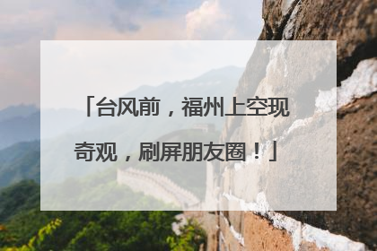 台风前，福州上空现奇观，刷屏朋友圈！