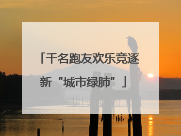 千名跑友欢乐竞逐新“城市绿肺”