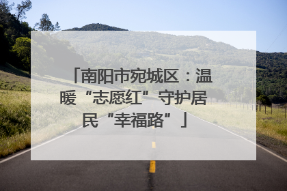 南阳市宛城区：温暖“志愿红”守护居民“幸福路”