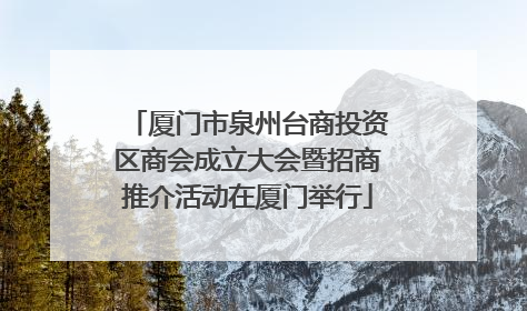 厦门市泉州台商投资区商会成立大会暨招商推介活动在厦门举行